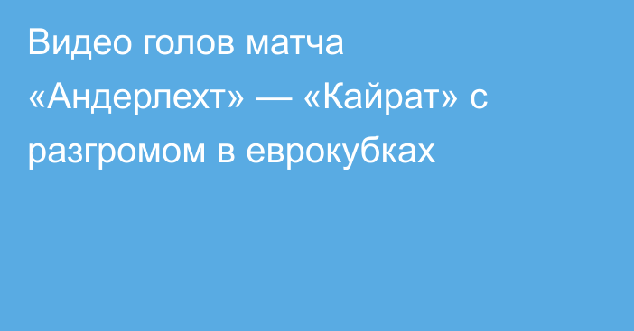 Видео голов матча «Андерлехт» — «Кайрат» с разгромом в еврокубках