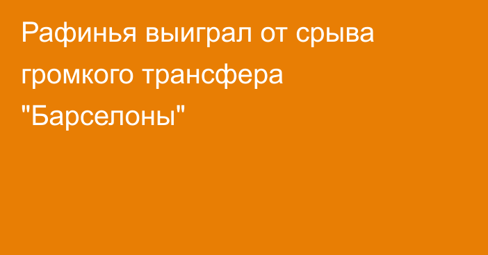 Рафинья выиграл от срыва громкого трансфера 