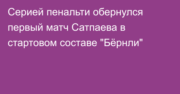 Серией пенальти обернулся первый матч Сатпаева в стартовом составе 