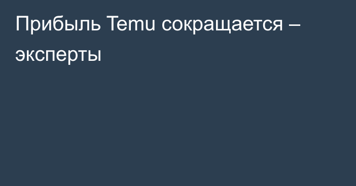 Прибыль Temu сокращается – эксперты