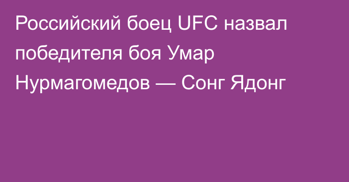 Российский боец UFC назвал победителя боя Умар Нурмагомедов — Сонг Ядонг