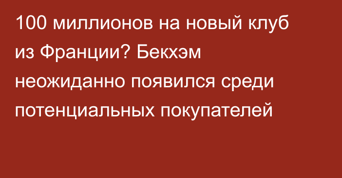 100 миллионов на новый клуб из Франции? Бекхэм неожиданно появился среди потенциальных покупателей