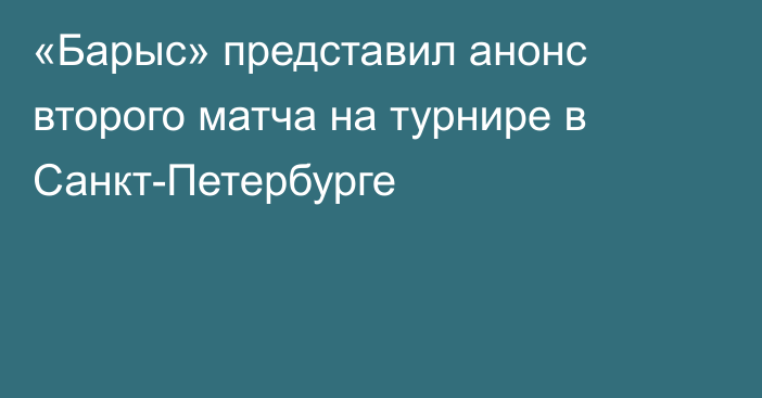 «Барыс» представил анонс второго матча на турнире в Санкт-Петербурге
