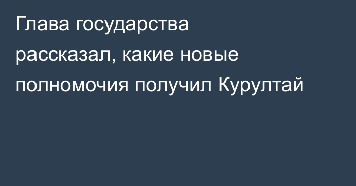 Глава государства рассказал, какие новые полномочия получил Курултай