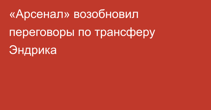 «Арсенал» возобновил переговоры по трансферу Эндрика