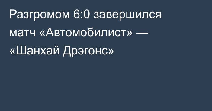 Разгромом 6:0 завершился матч «Автомобилист» — «Шанхай Дрэгонс»
