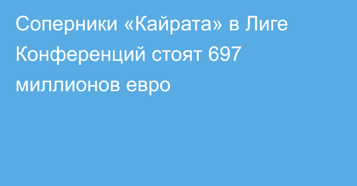 Соперники «Кайрата» в Лиге Конференций стоят 697 миллионов евро