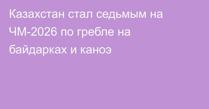 Казахстан стал седьмым на ЧМ-2026 по гребле на байдарках и каноэ