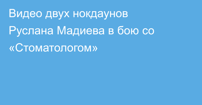 Видео двух нокдаунов Руслана Мадиева в бою со «Стоматологом»
