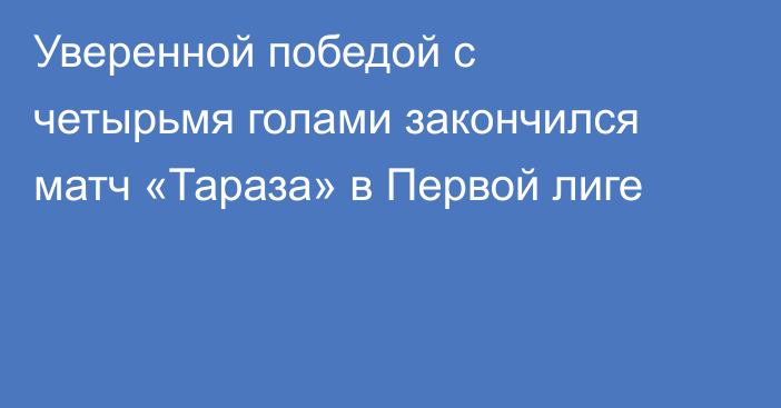 Уверенной победой с четырьмя голами закончился матч «Тараза» в Первой лиге