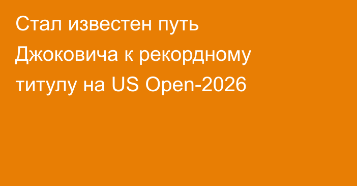 Стал известен путь Джоковича к рекордному титулу на US Open-2026