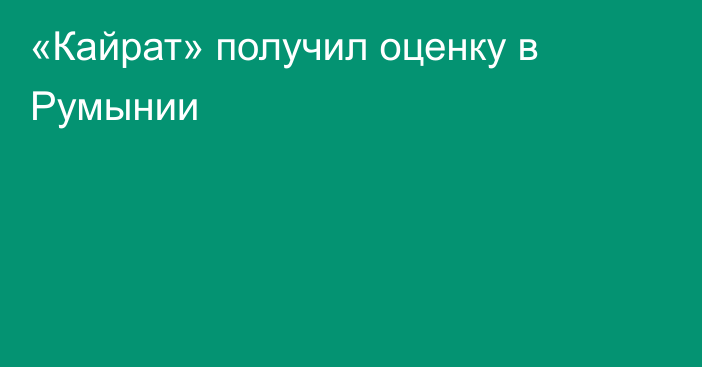 «Кайрат» получил оценку в Румынии