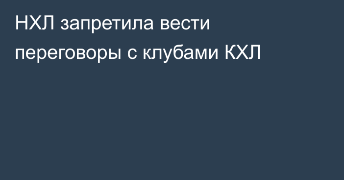НХЛ запретила вести переговоры с клубами КХЛ