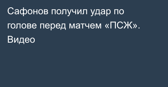 Сафонов получил удар по голове перед матчем «ПСЖ». Видео