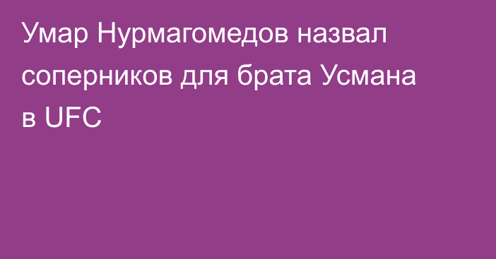Умар Нурмагомедов назвал соперников для брата Усмана в UFC