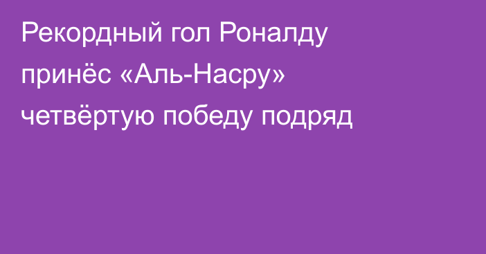 Рекордный гол Роналду принёс «Аль-Насру» четвёртую победу подряд