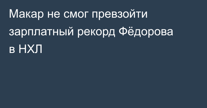 Макар не смог превзойти зарплатный рекорд Фёдорова в НХЛ