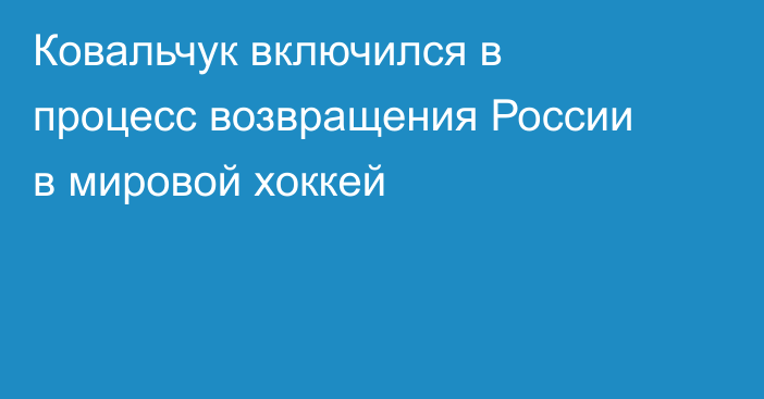 Ковальчук включился в процесс возвращения России в мировой хоккей