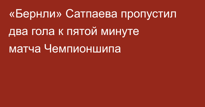 «Бернли» Сатпаева пропустил два гола к пятой минуте матча Чемпионшипа