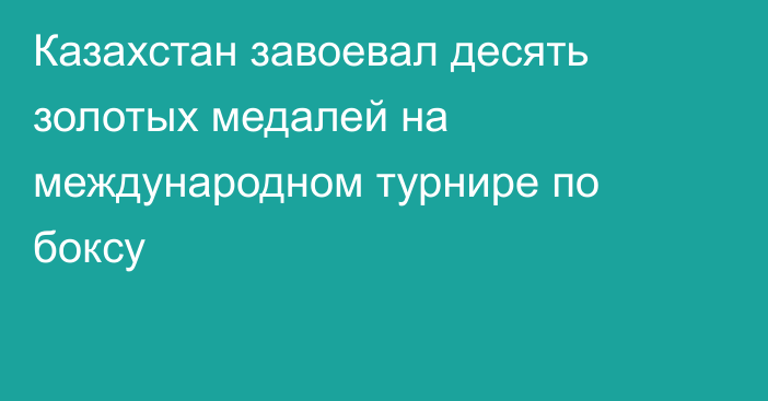 Казахстан завоевал десять золотых медалей на международном турнире по боксу