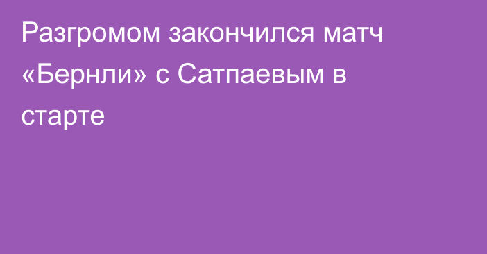 Разгромом закончился матч «Бернли» с Сатпаевым в старте
