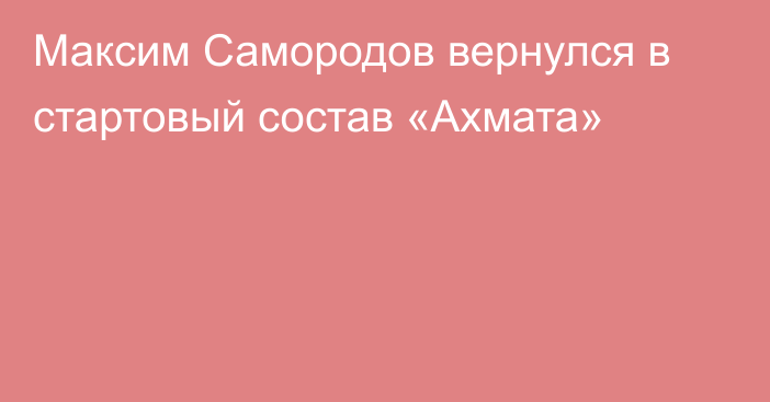 Максим Самородов вернулся в стартовый состав «Ахмата»