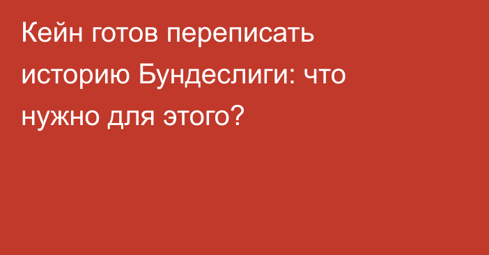 Кейн готов переписать историю Бундеслиги: что нужно для этого?