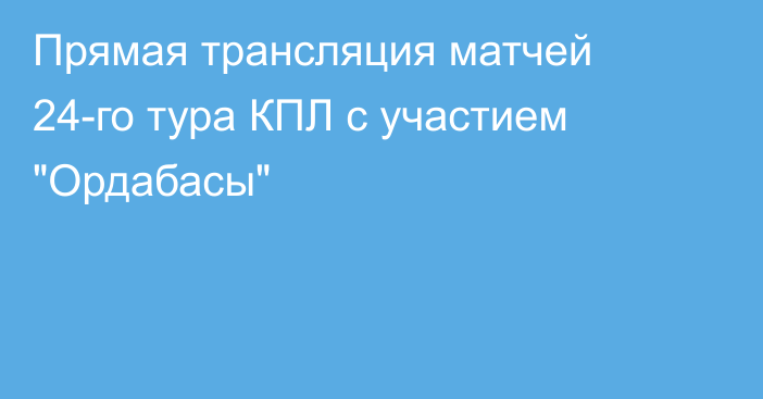 Прямая трансляция матчей 24-го тура КПЛ с участием 