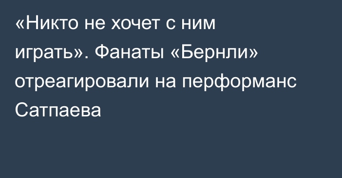 «Никто не хочет с ним играть». Фанаты «Бернли» отреагировали на перформанс Сатпаева