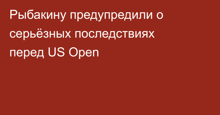 Рыбакину предупредили о серьёзных последствиях перед US Open