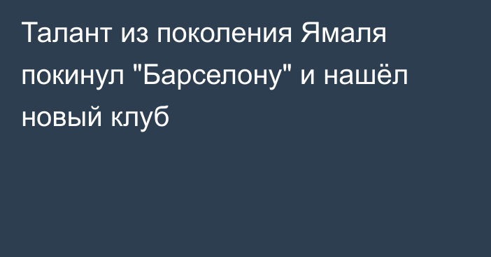 Талант из поколения Ямаля покинул 