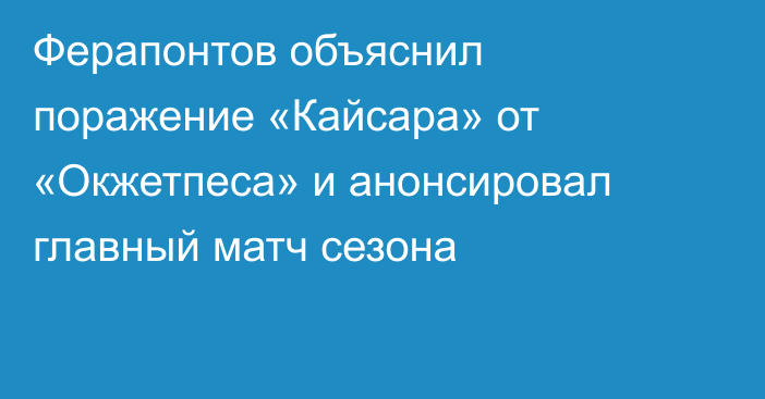 Ферапонтов объяснил поражение «Кайсара» от «Окжетпеса» и анонсировал главный матч сезона