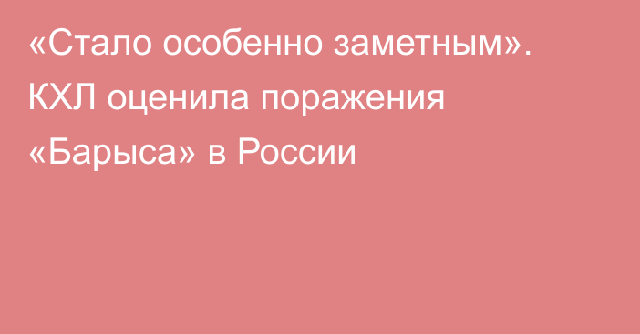 «Стало особенно заметным». КХЛ оценила поражения «Барыса» в России