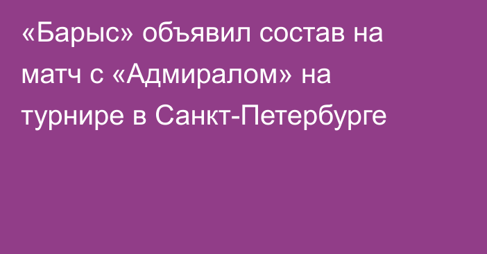 «Барыс» объявил состав на матч с «Адмиралом» на турнире в Санкт-Петербурге