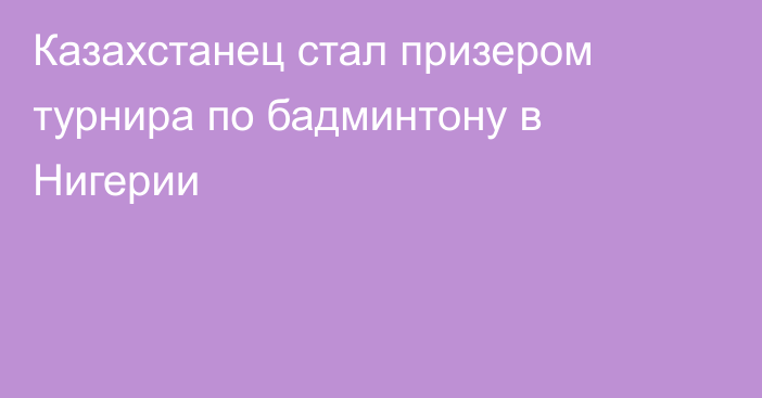 Казахстанец стал призером турнира по бадминтону в Нигерии