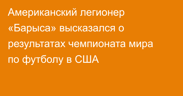 Американский легионер «Барыса» высказался о результатах чемпионата мира по футболу в США