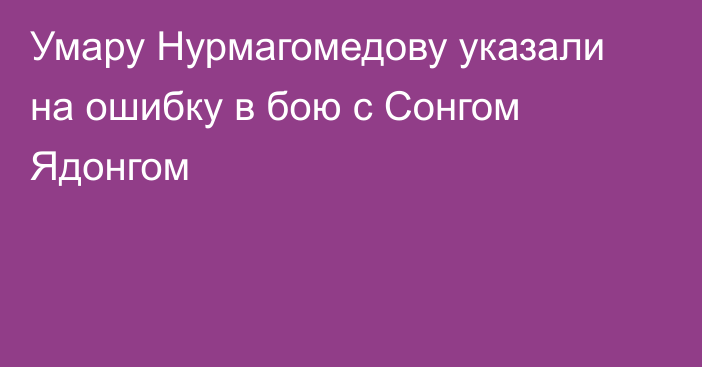 Умару Нурмагомедову указали на ошибку в бою с Сонгом Ядонгом