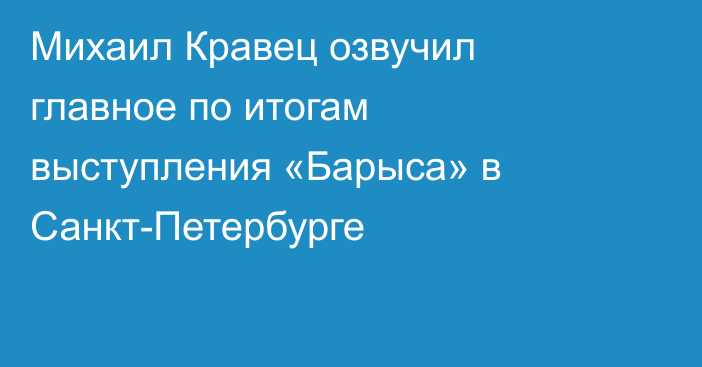 Михаил Кравец озвучил главное по итогам выступления «Барыса» в Санкт-Петербурге
