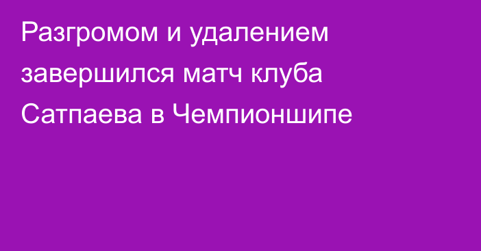 Разгромом и удалением завершился матч клуба Сатпаева в Чемпионшипе