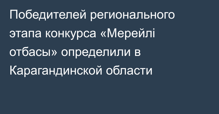 Победителей регионального этапа конкурса «Мерейлі отбасы» определили в Карагандинской области