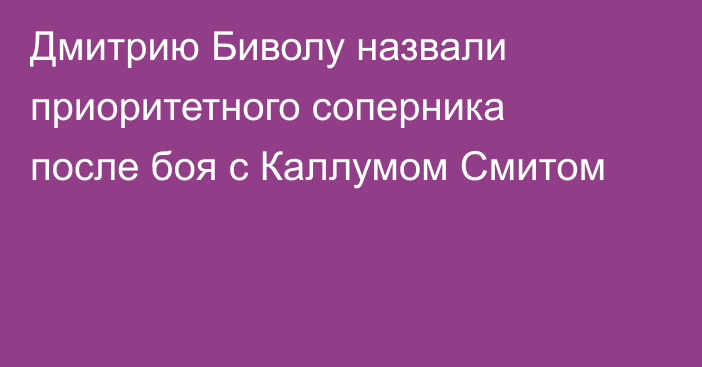 Дмитрию Биволу назвали приоритетного соперника после боя с Каллумом Смитом