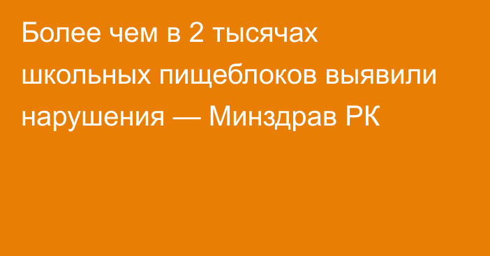Более чем в 2 тысячах школьных пищеблоков выявили нарушения — Минздрав РК