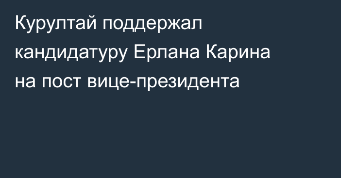 Курултай поддержал кандидатуру Ерлана Карина на пост вице-президента