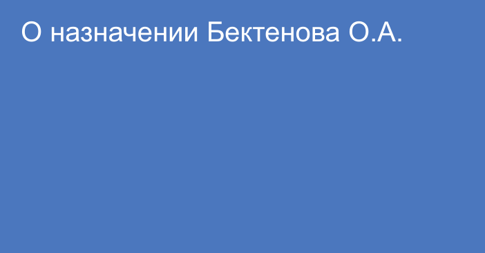 О назначении Бектенова О.А.