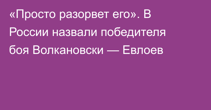 «Просто разорвет его». В России назвали победителя боя Волкановски — Евлоев