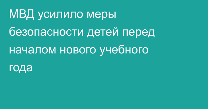 МВД усилило меры безопасности детей перед началом нового учебного года