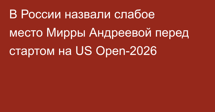 В России назвали слабое место Мирры Андреевой перед стартом на US Open-2026