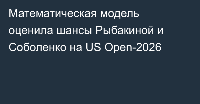 Математическая модель оценила шансы Рыбакиной и Соболенко на US Open-2026