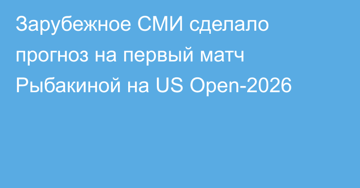 Зарубежное СМИ сделало прогноз на первый матч Рыбакиной на US Open-2026
