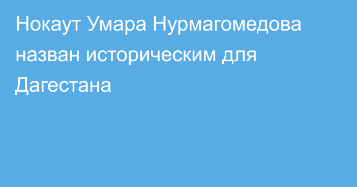 Нокаут Умара Нурмагомедова назван историческим для Дагестана
